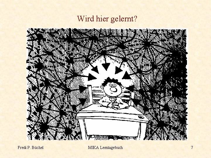 Wird hier gelernt? Fredi P. Büchel MIKA Lerntagebuch 7 