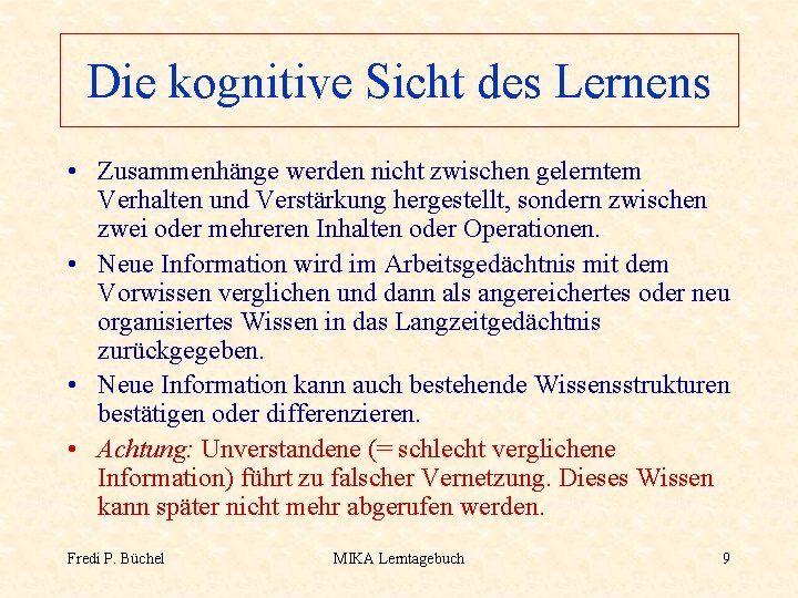 Die kognitive Sicht des Lernens • Zusammenhänge werden nicht zwischen gelerntem Verhalten und Verstärkung