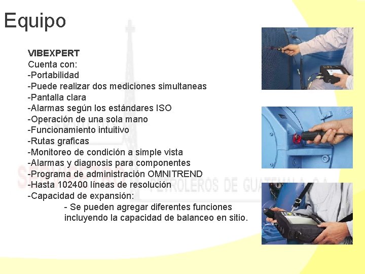 Equipo VIBEXPERT Cuenta con: -Portabilidad -Puede realizar dos mediciones simultaneas -Pantalla clara -Alarmas según