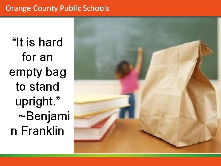 Orange County Public Schools “It is hard for an empty bag to stand upright.