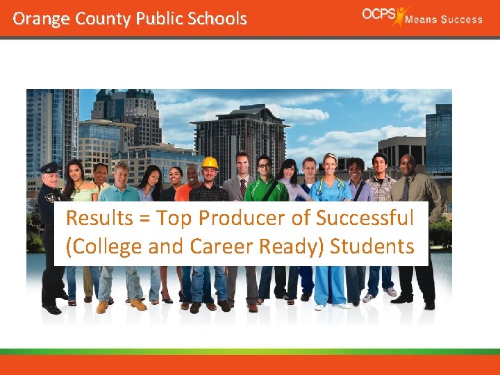 Orange County Public Schools Results = Top Producer of Successful (College and Career Ready)