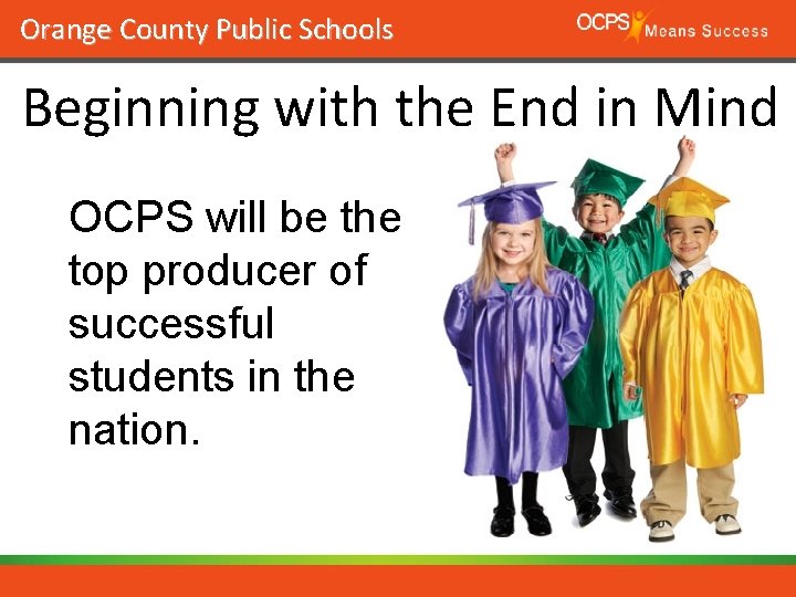 Orange County Public Schools Beginning with the End in Mind OCPS will be the