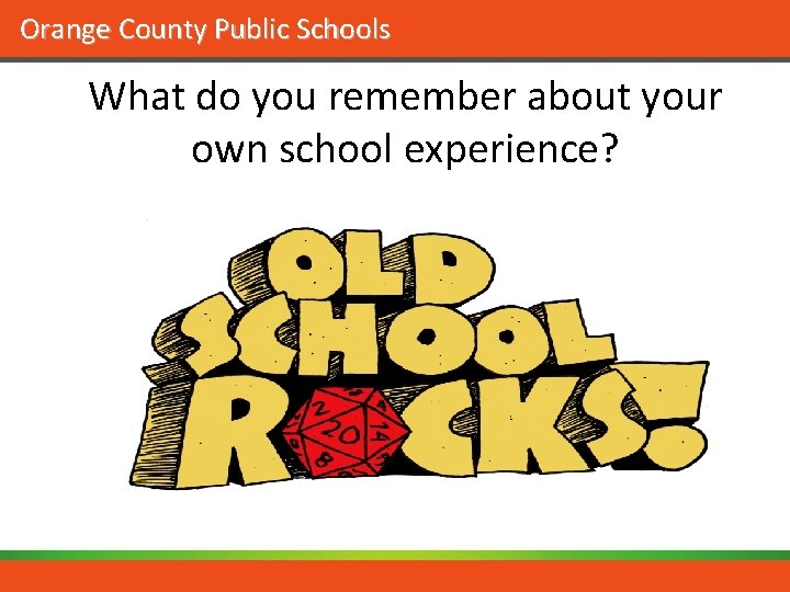 Orange County Public Schools What do you remember about your own school experience? 