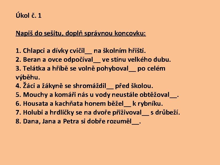 Úkol č. 1 Napiš do sešitu, doplň správnou koncovku: 1. Chlapci a dívky cvičil__