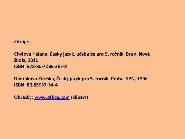 Zdroje: Chýlová Helena, Český jazyk, učebnice pro 5. ročník. Brno: Nová škola, 2011 ISBN: