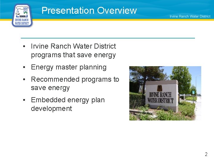Presentation Overview • Irvine Ranch Water District programs that save energy • Energy master