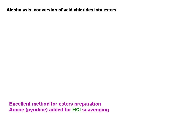 Alcoholysis: conversion of acid chlorides into esters Excellent method for esters preparation Amine (pyridine)