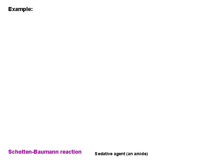 Example: Schotten-Baumann reaction Sedative agent (an amide) 