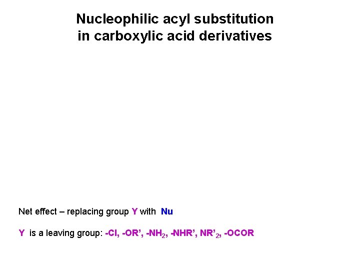 Nucleophilic acyl substitution in carboxylic acid derivatives Net effect – replacing group Y with