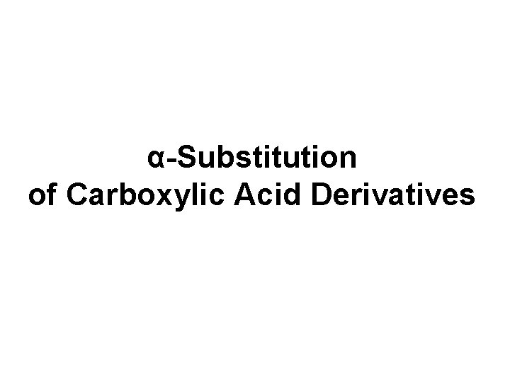 α-Substitution of Carboxylic Acid Derivatives 