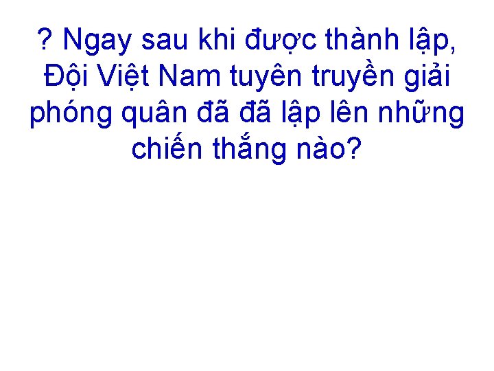 ? Ngay sau khi được thành lập, Đội Việt Nam tuyên truyền giải phóng