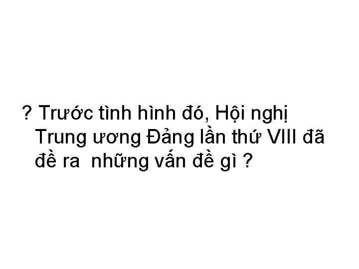 ? Trước tình hình đó, Hội nghị Trung ương Đảng lần thứ VIII đã