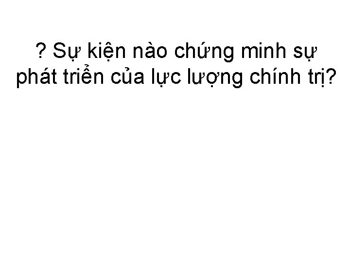 ? Sự kiện nào chứng minh sự phát triển của lực lượng chính trị?