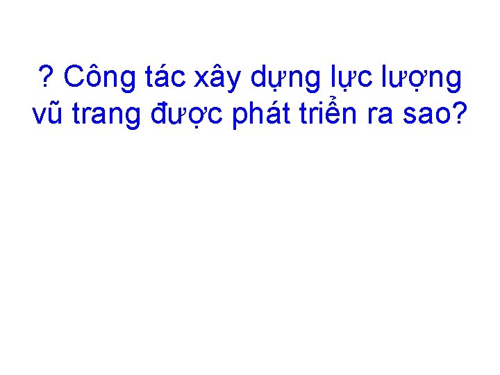 ? Công tác xây dựng lực lượng vũ trang được phát triển ra sao?