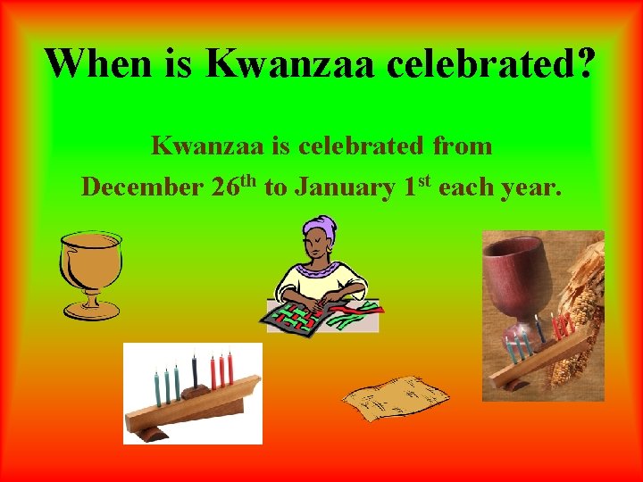 When is Kwanzaa celebrated? Kwanzaa is celebrated from December 26 th to January 1