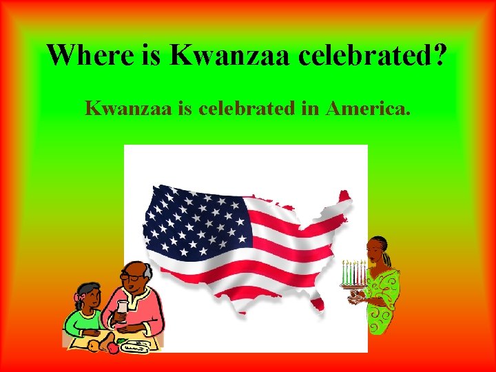 Where is Kwanzaa celebrated? Kwanzaa is celebrated in America. 