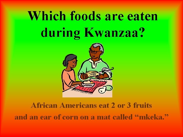 Which foods are eaten during Kwanzaa? African Americans eat 2 or 3 fruits and