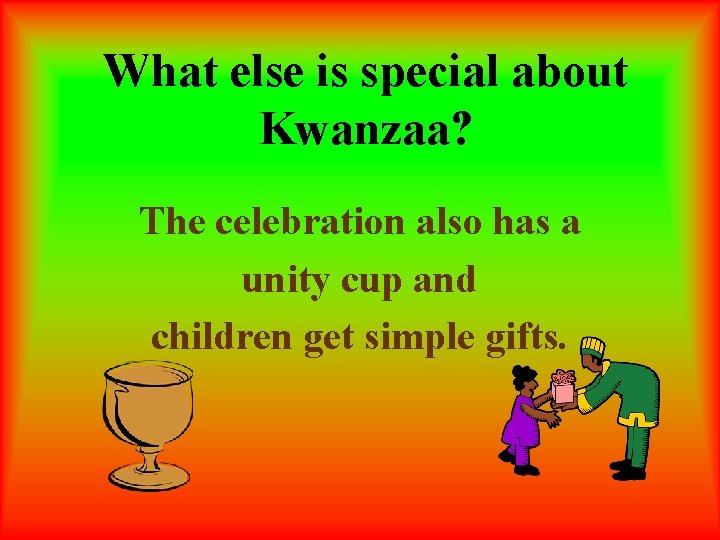 What else is special about Kwanzaa? The celebration also has a unity cup and