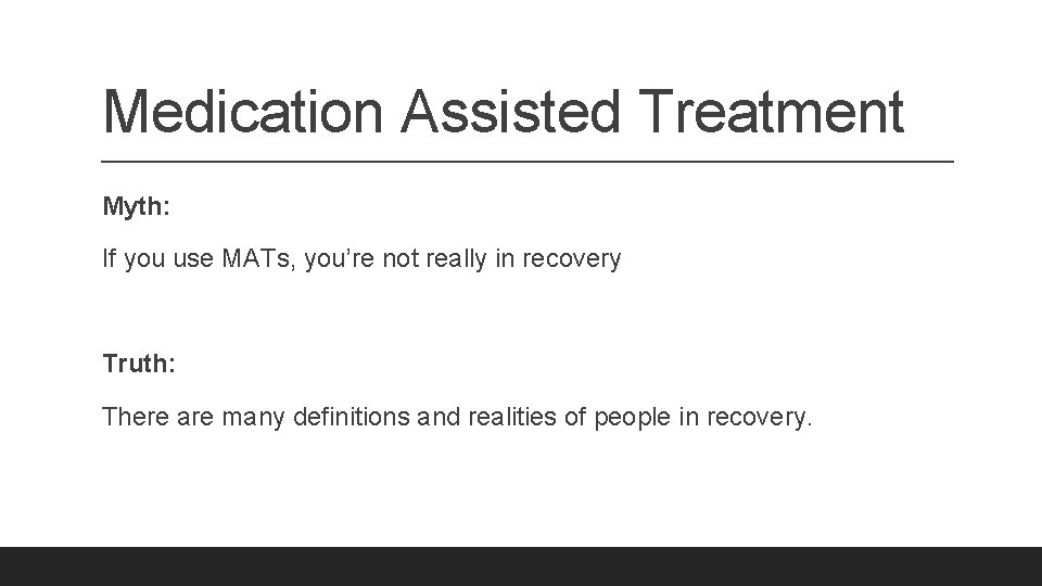 Medication Assisted Treatment Myth: If you use MATs, you’re not really in recovery Truth: