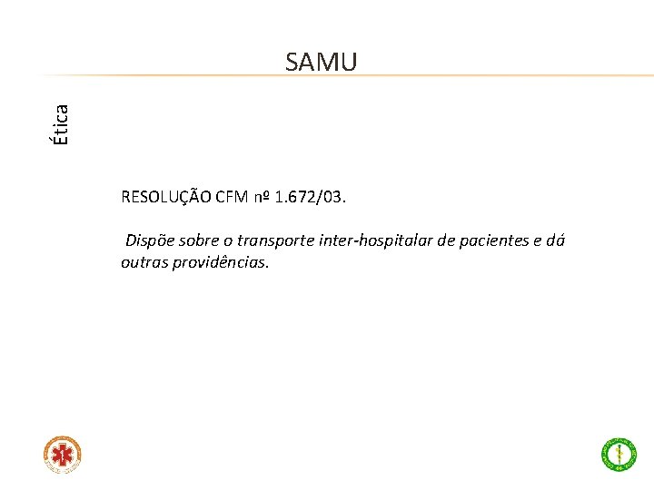Ética SAMU RESOLUÇÃO CFM nº 1. 672/03. Dispõe sobre o transporte inter-hospitalar de pacientes
