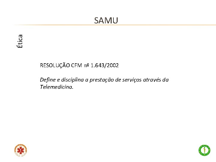 Ética SAMU RESOLUÇÃO CFM nº 1. 643/2002 Define e disciplina a prestação de serviços