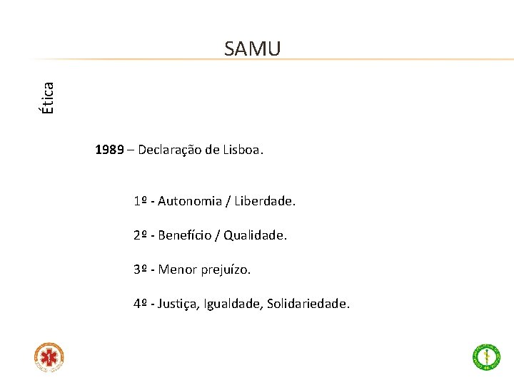 Ética SAMU 1989 – Declaração de Lisboa. 1º - Autonomia / Liberdade. 2º -