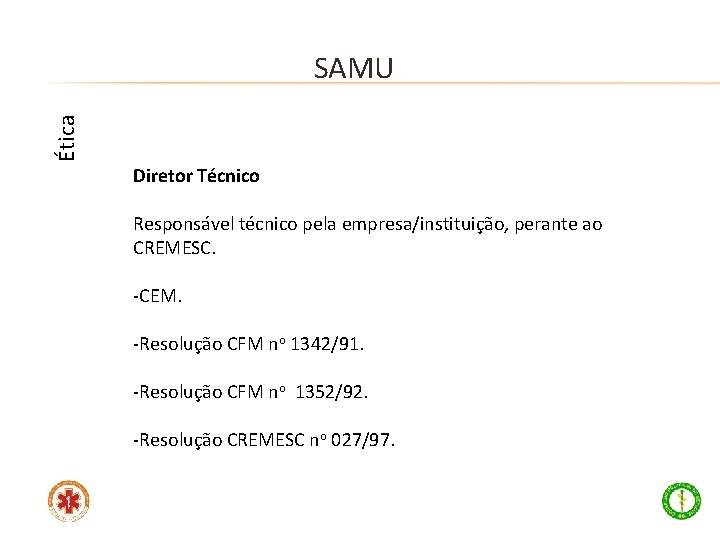Ética SAMU Diretor Técnico Responsável técnico pela empresa/instituição, perante ao CREMESC. -CEM. -Resolução CFM