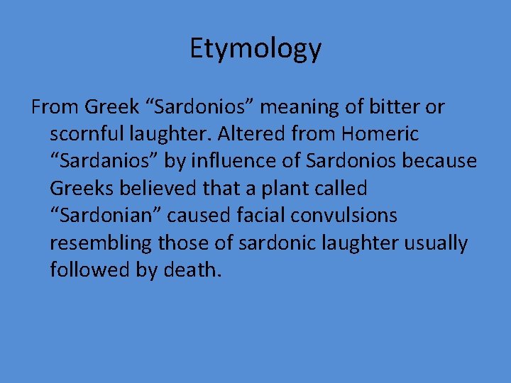 Etymology From Greek “Sardonios” meaning of bitter or scornful laughter. Altered from Homeric “Sardanios”