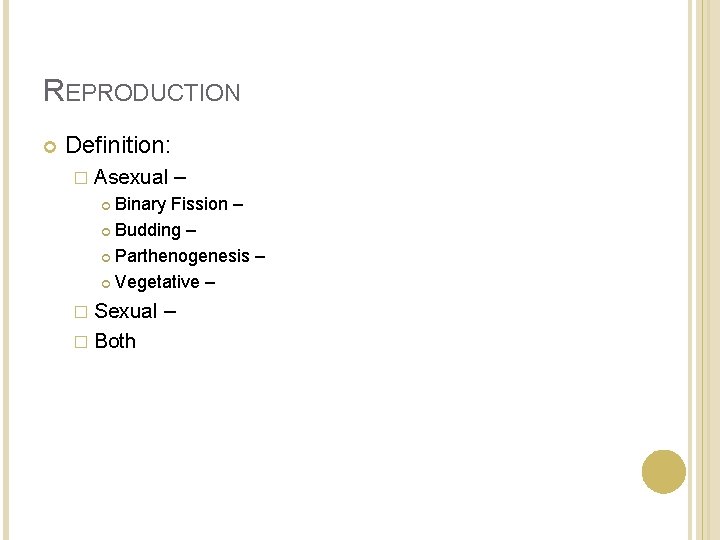 REPRODUCTION Definition: � Asexual – Binary Fission – Budding – Parthenogenesis – Vegetative –