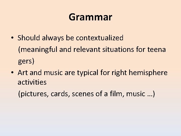 Grammar • Should always be contextualized (meaningful and relevant situations for teena gers) •