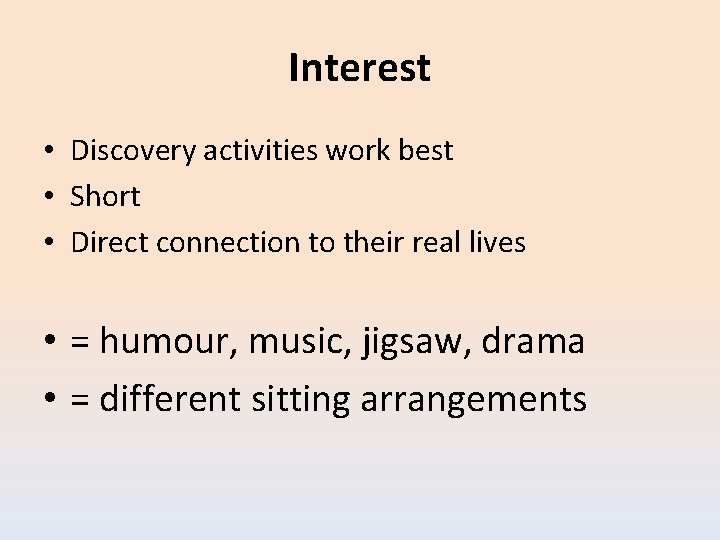 Interest • Discovery activities work best • Short • Direct connection to their real