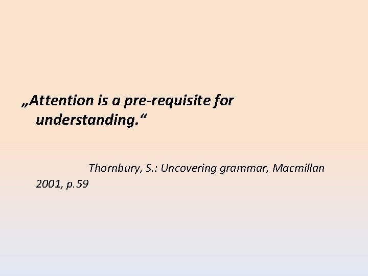 „Attention is a pre-requisite for understanding. “ Thornbury, S. : Uncovering grammar, Macmillan 2001,