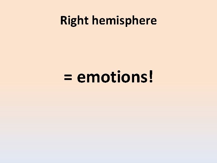 Right hemisphere = emotions! 