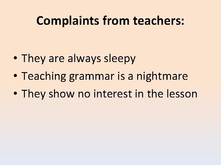 Complaints from teachers: • They are always sleepy • Teaching grammar is a nightmare