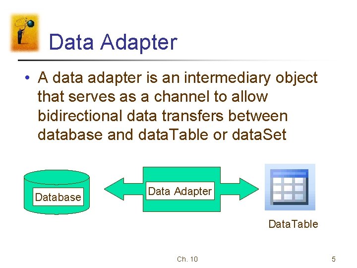 Data Adapter • A data adapter is an intermediary object that serves as a