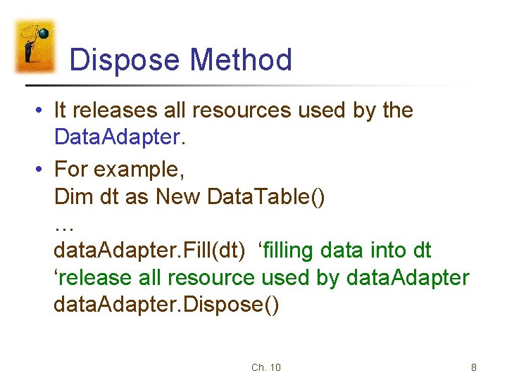 Dispose Method • It releases all resources used by the Data. Adapter. • For