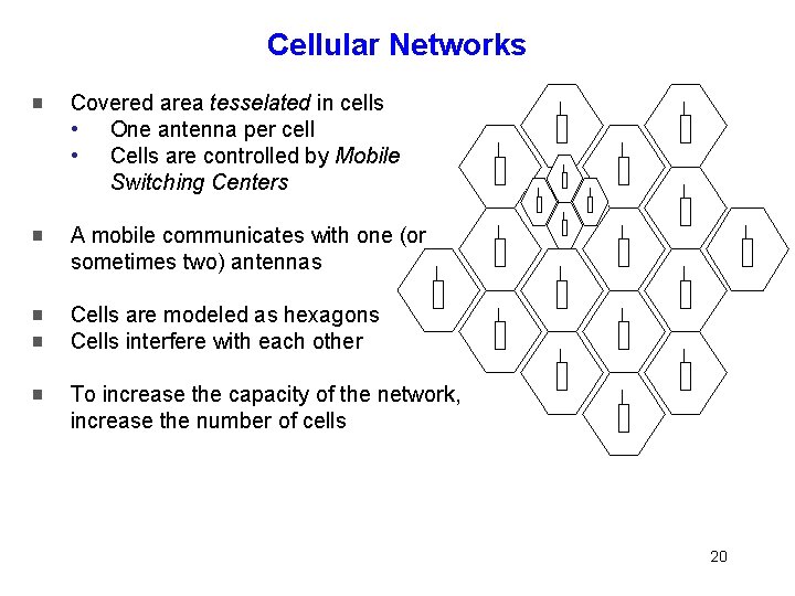Cellular Networks Covered area tesselated in cells • One antenna per cell • Cells