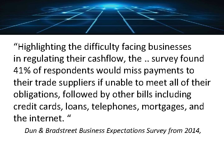“Highlighting the difficulty facing businesses in regulating their cashflow, the. . survey found 41%