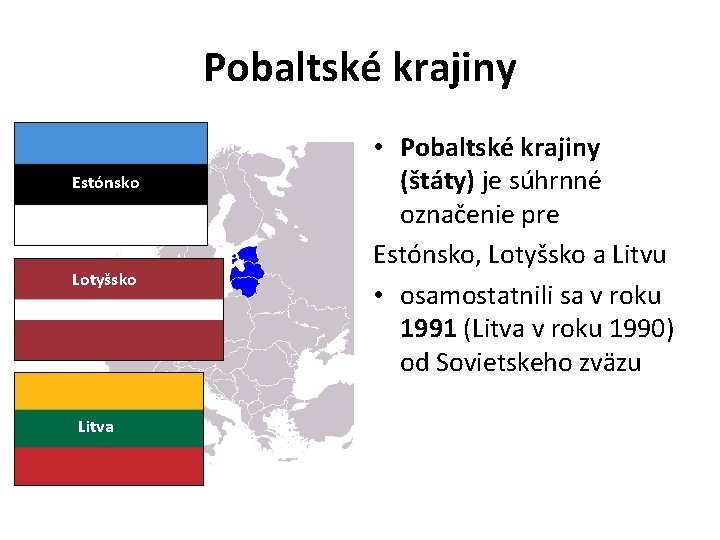 Pobaltské krajiny Estónsko Lotyšsko Litva • Pobaltské krajiny (štáty) je súhrnné označenie pre Estónsko,