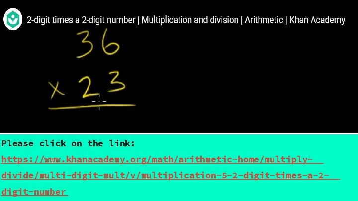 Please click on the link: https: //www. khanacademy. org/math/arithmetic-home/multiplydivide/multi-digit-mult/v/multiplication-5 -2 -digit-times-a-2 digit-number 