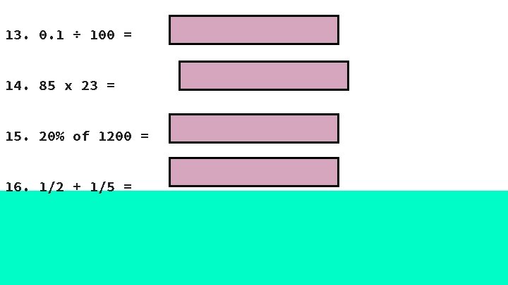 13. 0. 1 ÷ 100 = 14. 85 x 23 = 15. 20% of