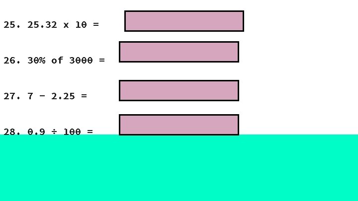 25. 32 x 10 = 26. 30% of 3000 = 27. 7 - 2.