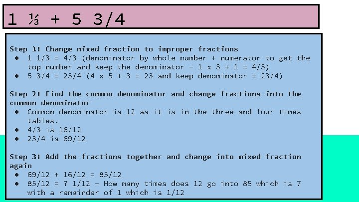 1 ⅓ + 5 3/4 Step 1: Change mixed fraction to improper fractions ●