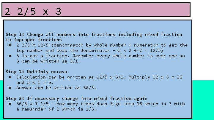 2 2/5 x 3 Step 1: Change all numbers into fractions including mixed fraction