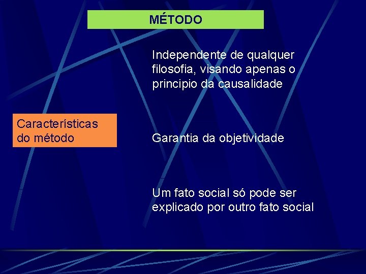 MÉTODO Independente de qualquer filosofia, visando apenas o principio da causalidade Características do método MÉTODO Independente de qualquer filosofia, visando apenas o principio da causalidade Características do método