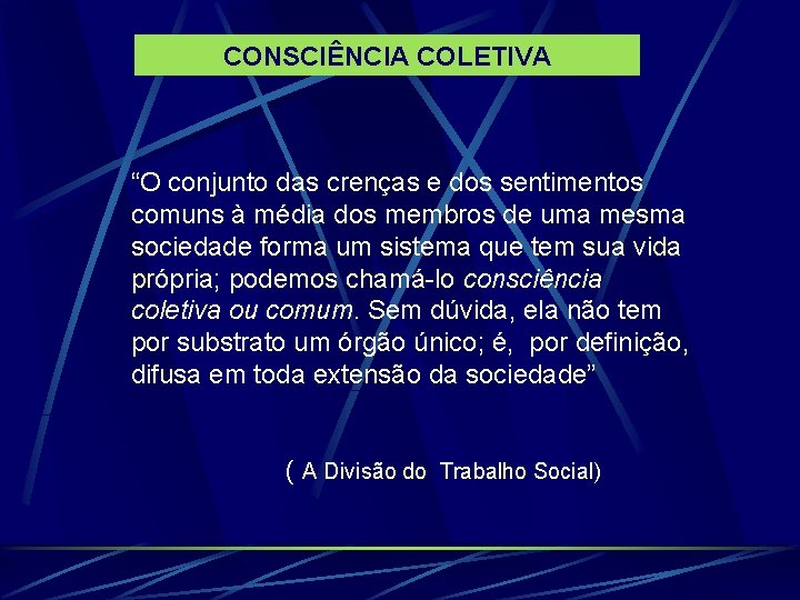 CONSCIÊNCIA COLETIVA “O conjunto das crenças e dos sentimentos comuns à média dos membros