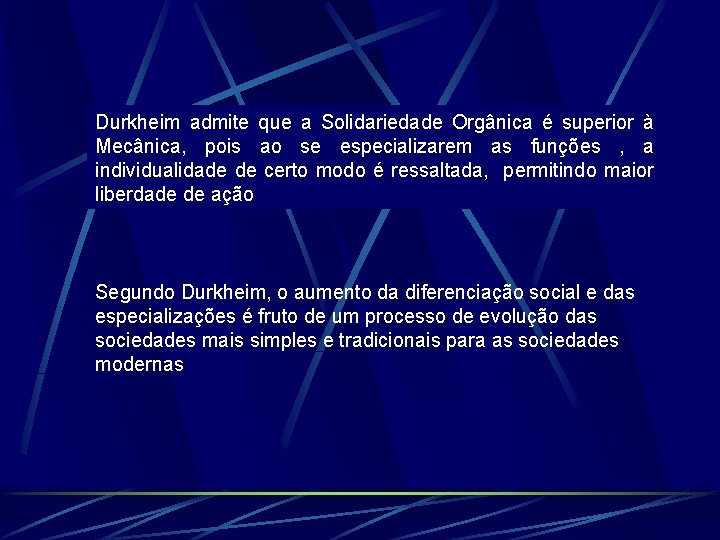 Durkheim admite que a Solidariedade Orgânica é superior à Mecânica, pois ao se especializarem Durkheim admite que a Solidariedade Orgânica é superior à Mecânica, pois ao se especializarem