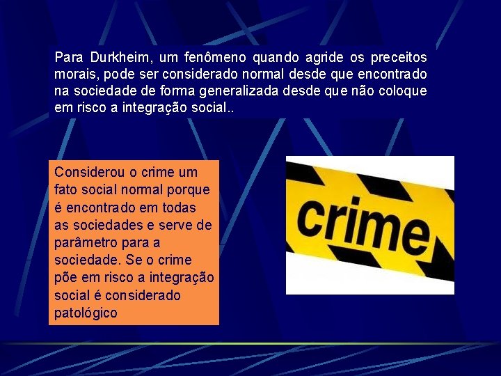 Para Durkheim, um fenômeno quando agride os preceitos morais, pode ser considerado normal desde