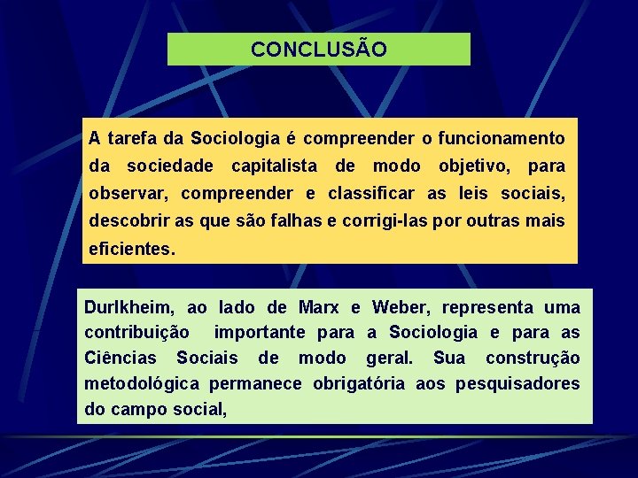 CONCLUSÃO A tarefa da Sociologia é compreender o funcionamento da sociedade capitalista de modo