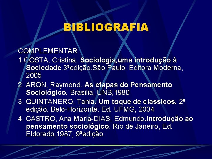 BIBLIOGRAFIA COMPLEMENTAR 1. COSTA, Cristina. Sociologia, uma introdução à Sociedade. 3ªedição. São Paulo: Editora